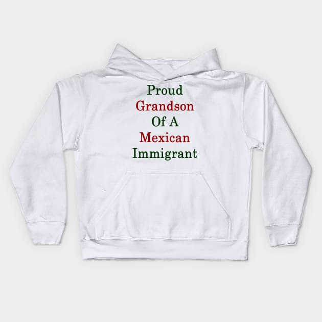 Proud Grandson Of A Mexican Immigrant Kids Hoodie by supernova23